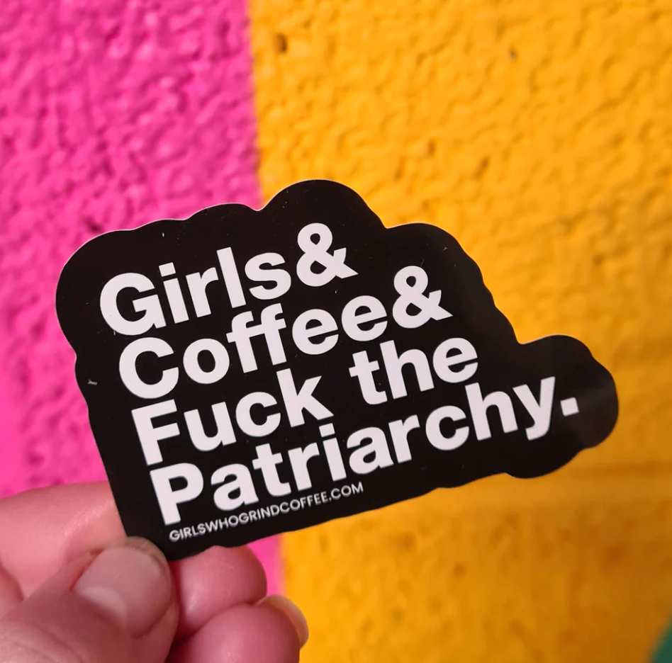 Girls Who Grind Coffee F*ck the Patriarchy Die Cut Sticker